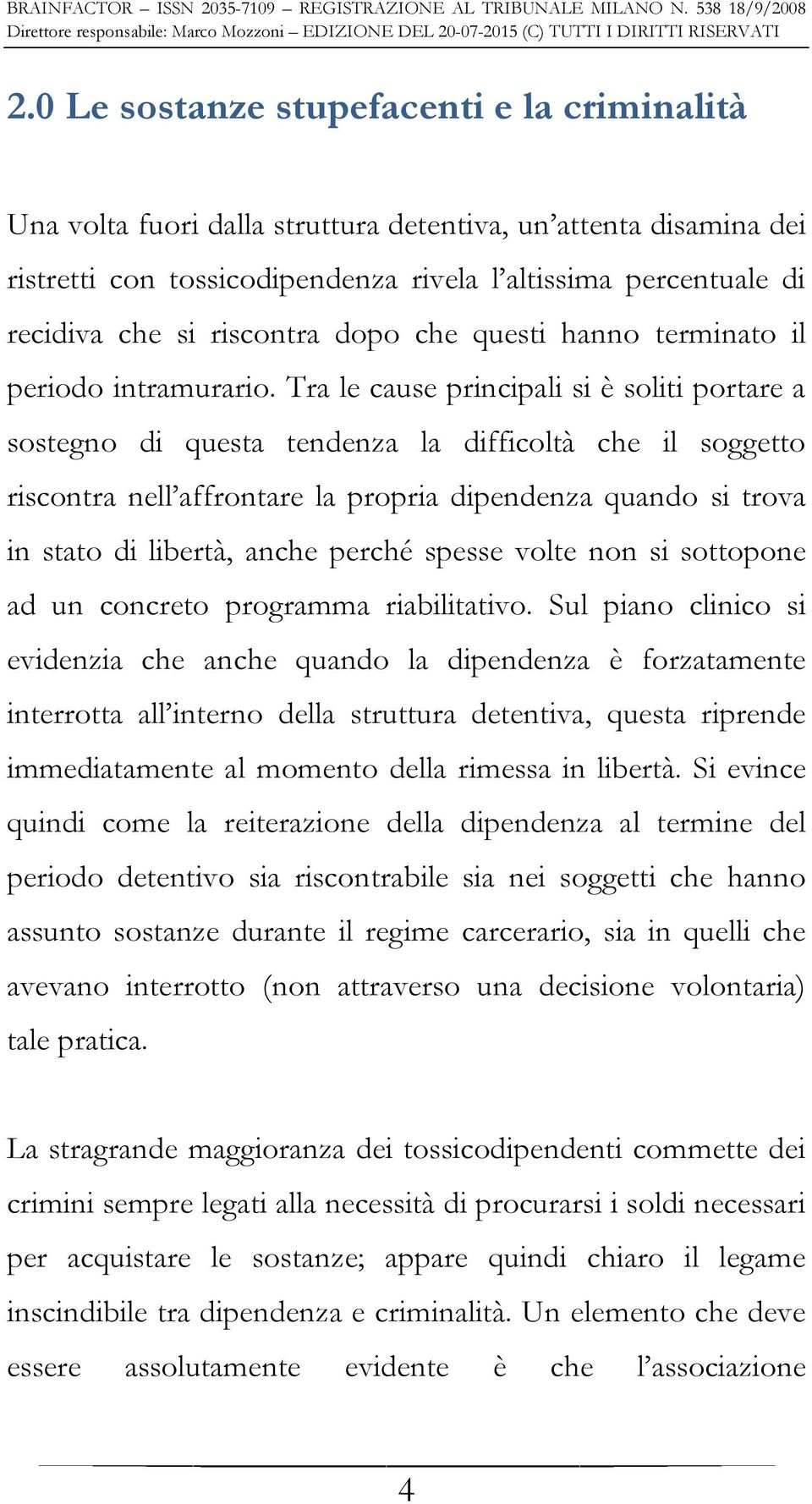 Tra le cause principali si è soliti portare a sostegno di questa tendenza la difficoltà che il soggetto riscontra nell affrontare la propria dipendenza quando si trova in stato di libertà, anche