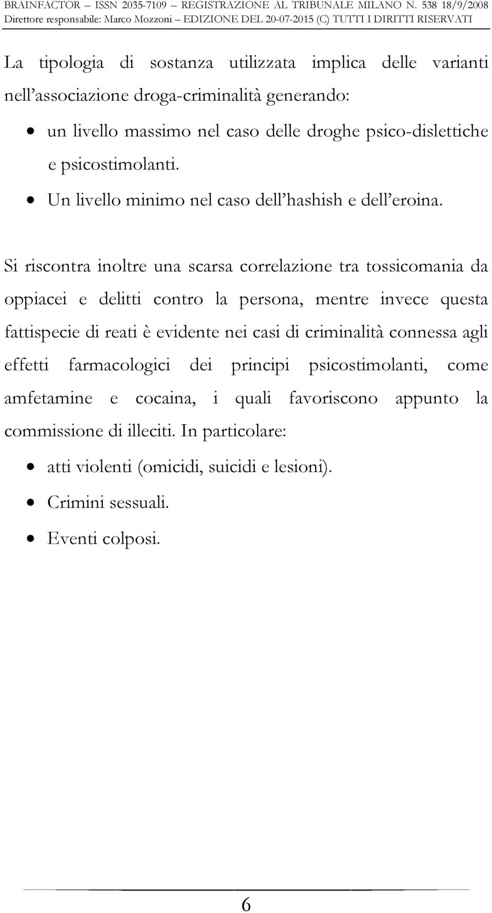 Si riscontra inoltre una scarsa correlazione tra tossicomania da oppiacei e delitti contro la persona, mentre invece questa fattispecie di reati è evidente nei casi