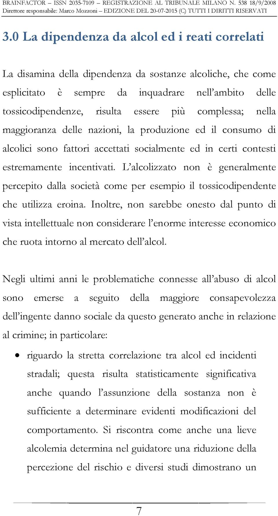 L alcolizzato non è generalmente percepito dalla società come per esempio il tossicodipendente che utilizza eroina.