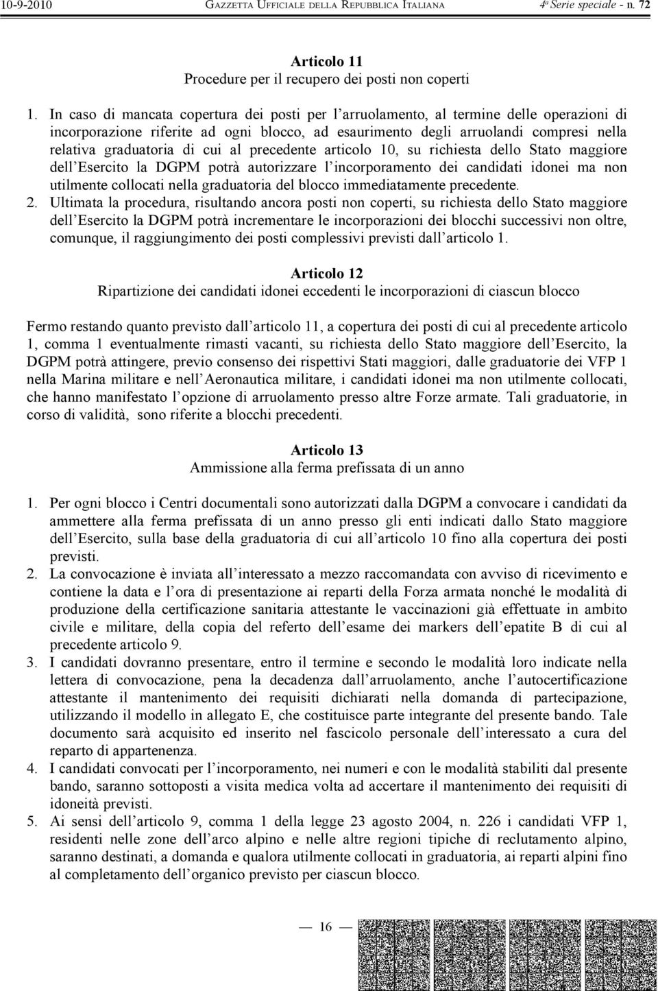 di cui al precedente articolo 10, su richiesta dello Stato maggiore dell Esercito la DGPM potrà autorizzare l incorporamento dei candidati idonei ma non utilmente collocati nella graduatoria del