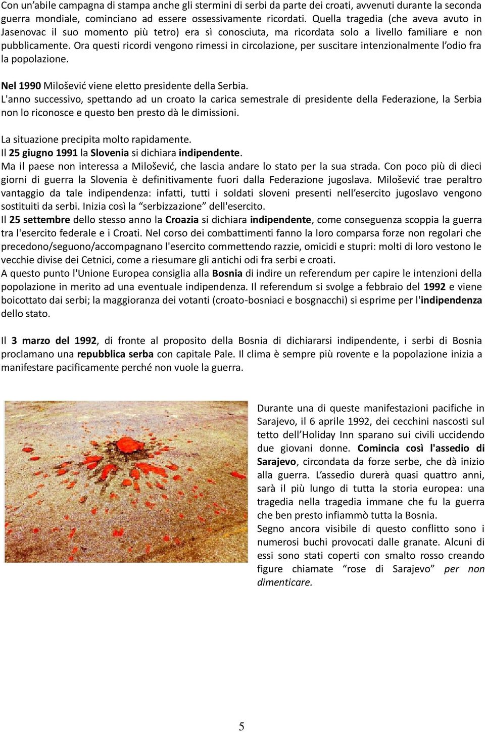 Ora questi ricordi vengono rimessi in circolazione, per suscitare intenzionalmente l odio fra la popolazione. Nel 1990 Milošević viene eletto presidente della Serbia.