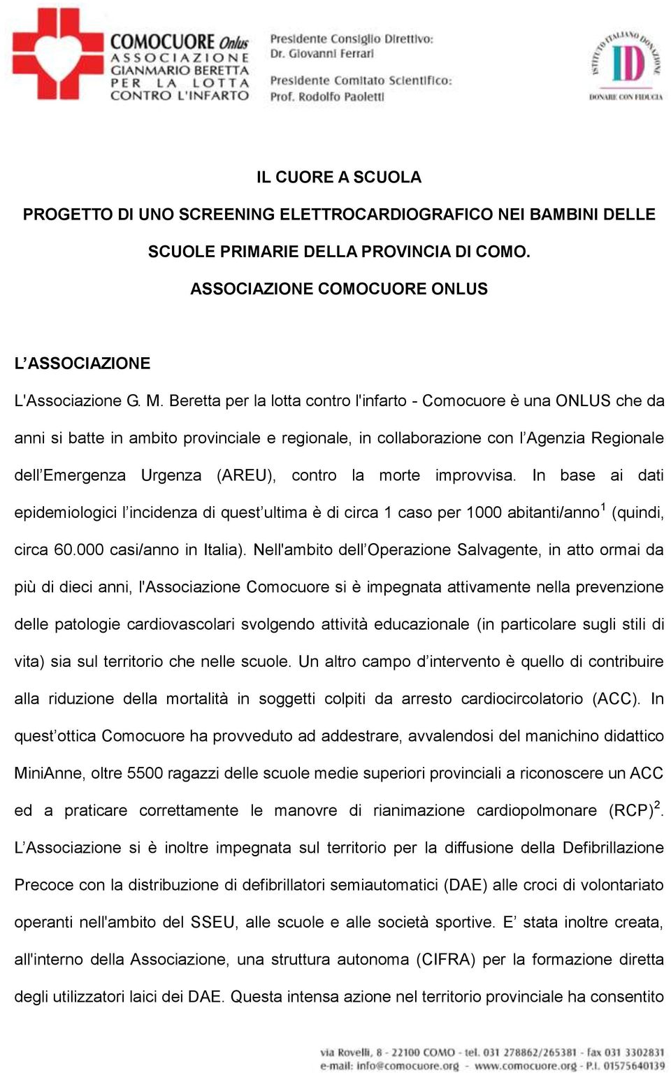 la morte improvvisa. In base ai dati epidemiologici l incidenza di quest ultima è di circa 1 caso per 1000 abitanti/anno 1 (quindi, circa 60.000 casi/anno in Italia).