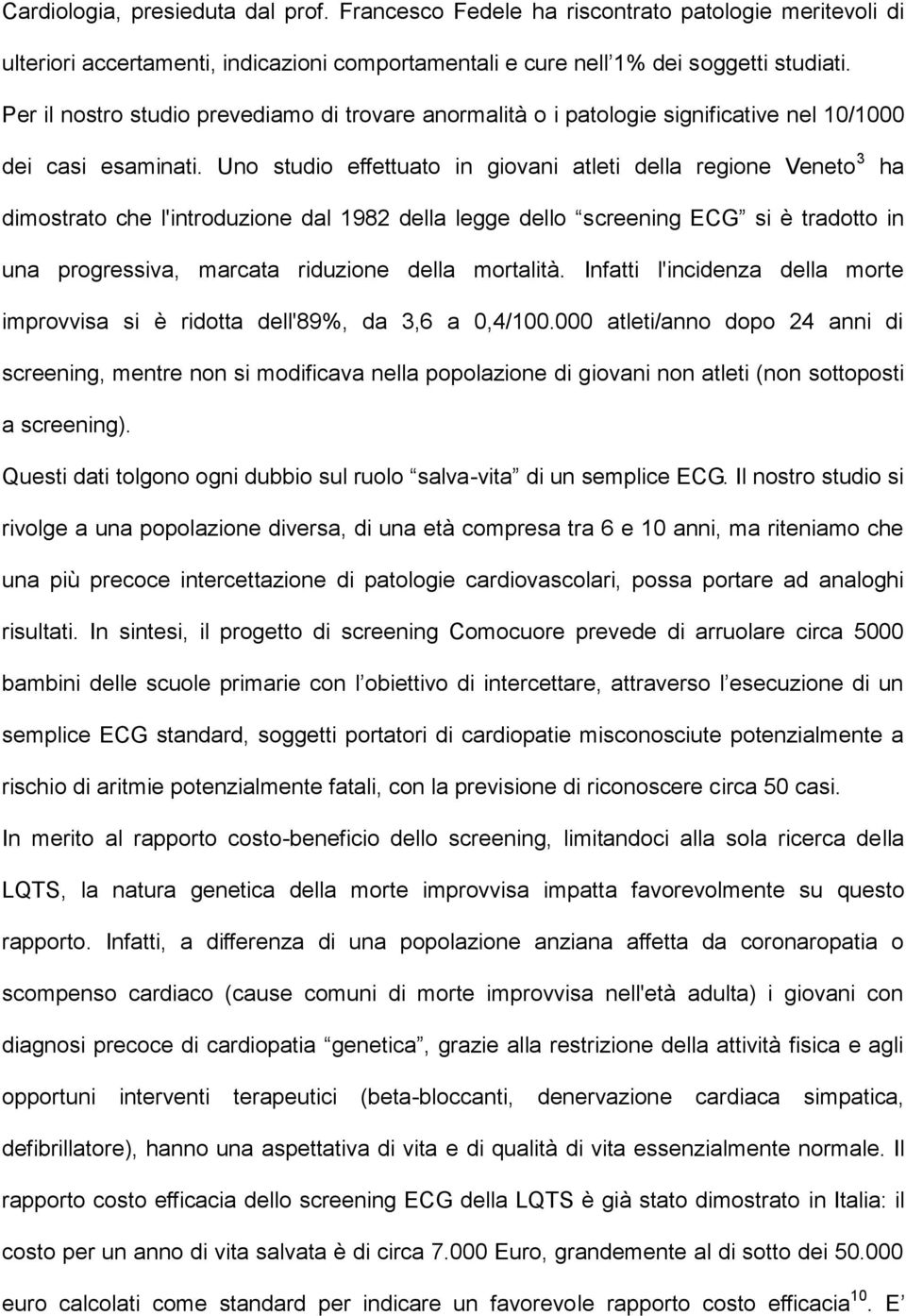 Uno studio effettuato in giovani atleti della regione Veneto 3 ha dimostrato che l'introduzione dal 1982 della legge dello screening ECG si è tradotto in una progressiva, marcata riduzione della