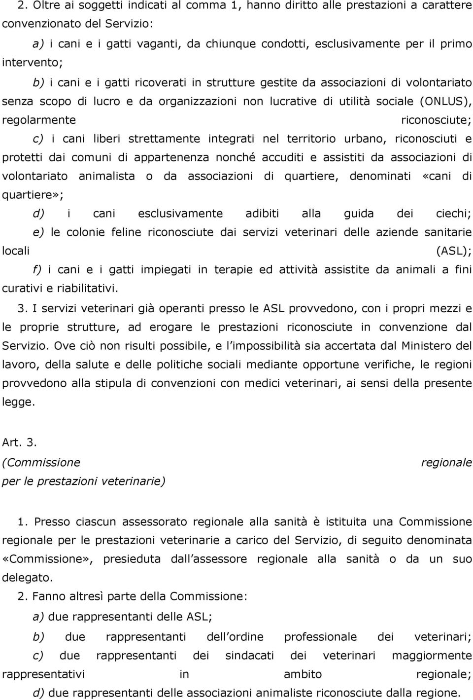 riconosciute; c) i cani liberi strettamente integrati nel territorio urbano, riconosciuti e protetti dai comuni di appartenenza nonché accuditi e assistiti da associazioni di volontariato animalista