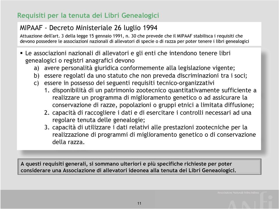 allevatori e gli enti che intendono tenere libri genealogici o registri anagrafici devono a) avere personalità giuridica conformemente alla legislazione vigente; b) essere regolati da uno statuto che