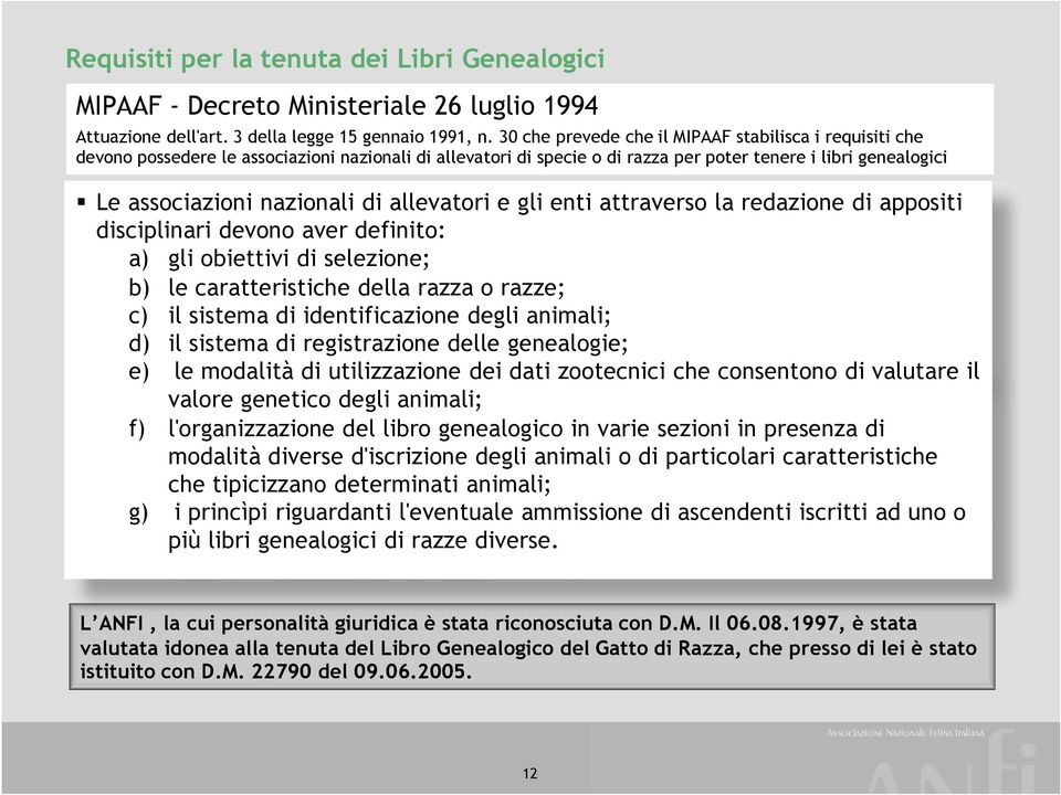 allevatori e gli enti attraverso la redazione di appositi disciplinari devono aver definito: a) gli obiettivi di selezione; b) le caratteristiche della razza o razze; c) il sistema di identificazione