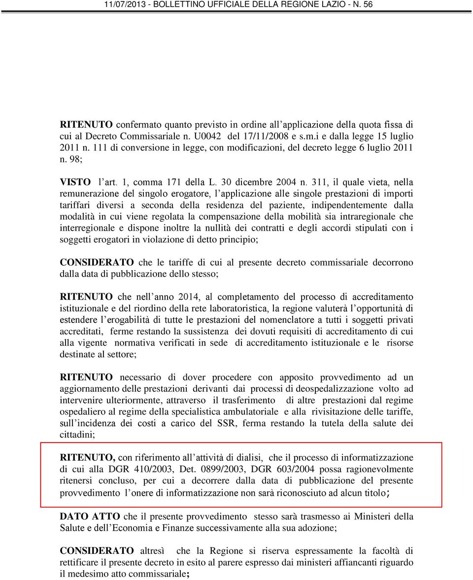 311, il quale vieta, nella remunerazione del singolo erogatore, l applicazione alle singole prestazioni di importi tariffari diversi a seconda della residenza del paziente, indipendentemente dalla