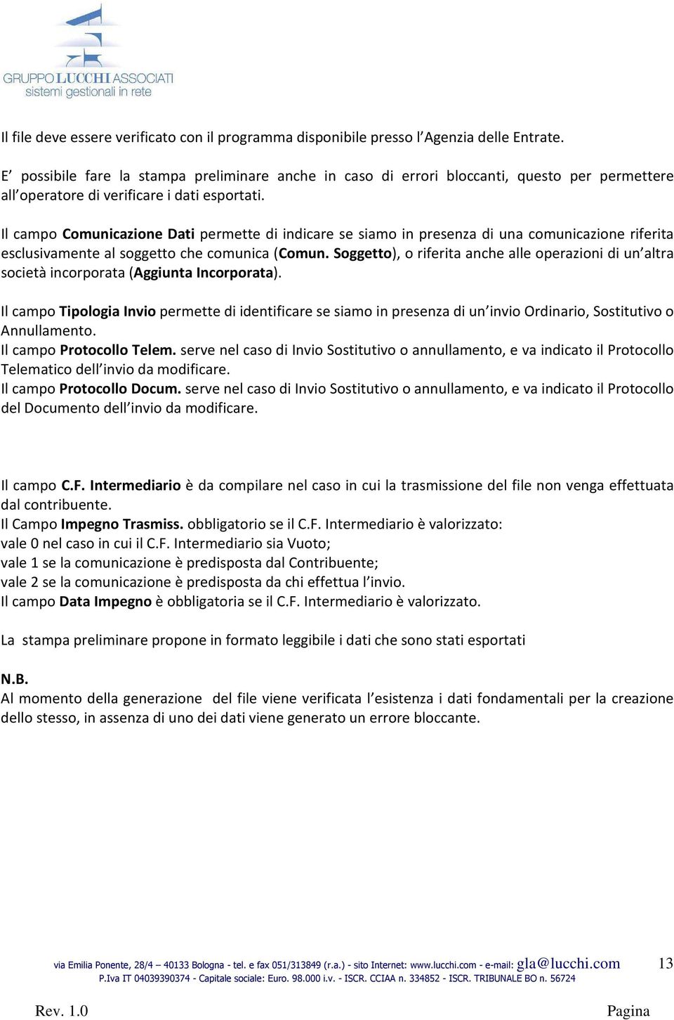 Il campo Comunicazione Dati permette di indicare se siamo in presenza di una comunicazione riferita esclusivamente al soggetto che comunica (Comun.