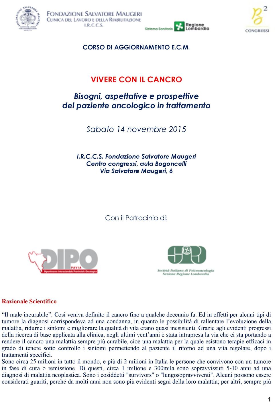 Ed in effetti per alcuni tipi di tumore la diagnosi corrispondeva ad una condanna, in quanto le possibilità di rallentare l evoluzione della malattia, ridurne i sintomi e migliorare la qualità di