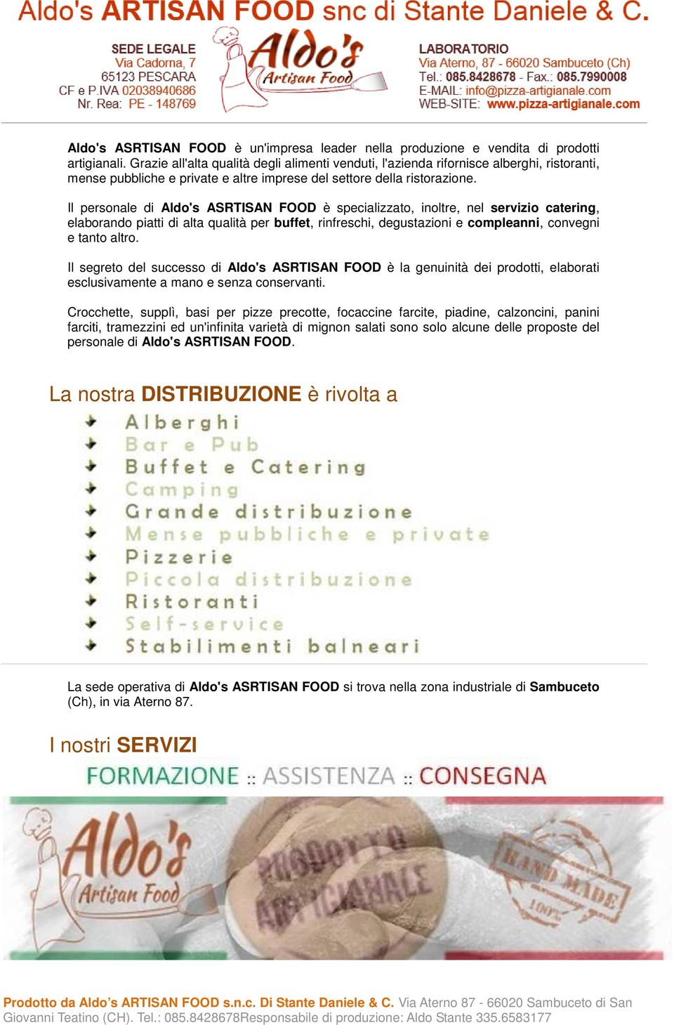 Il personale di Aldo's ASRTISAN FOOD è specializzato, inoltre, nel servizio catering, elaborando piatti di alta qualità per buffet, rinfreschi, degustazioni e compleanni, convegni e tanto altro.