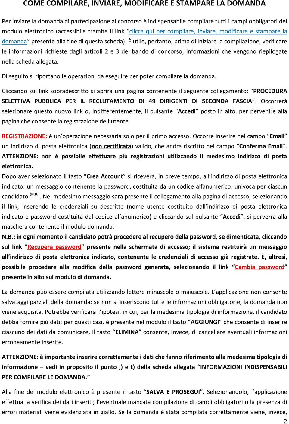 È utile, pertanto, prima di iniziare la compilazione, verificare le informazioni richieste dagli articoli 2 e 3 del bando di concorso, informazioni che vengono riepilogate nella scheda allegata.