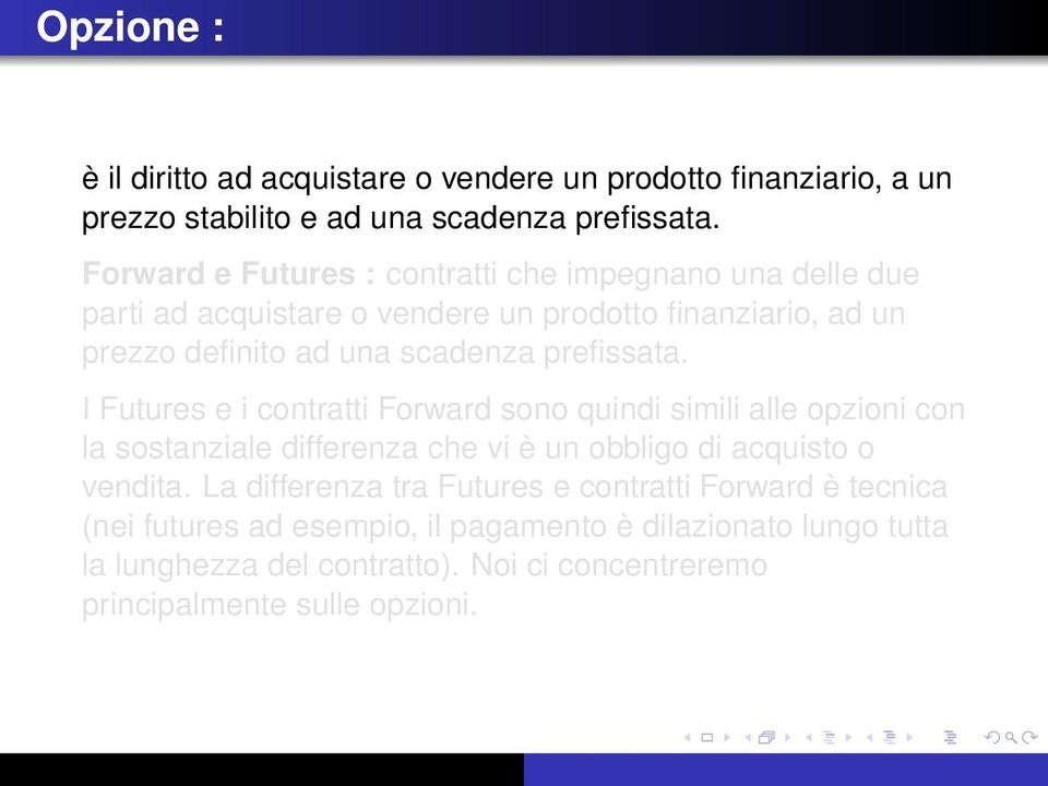 prefissata. I Futures e i contratti Forward sono quindi simili alle opzioni con la sostanziale differenza che vi è un obbligo di acquisto o vendita.