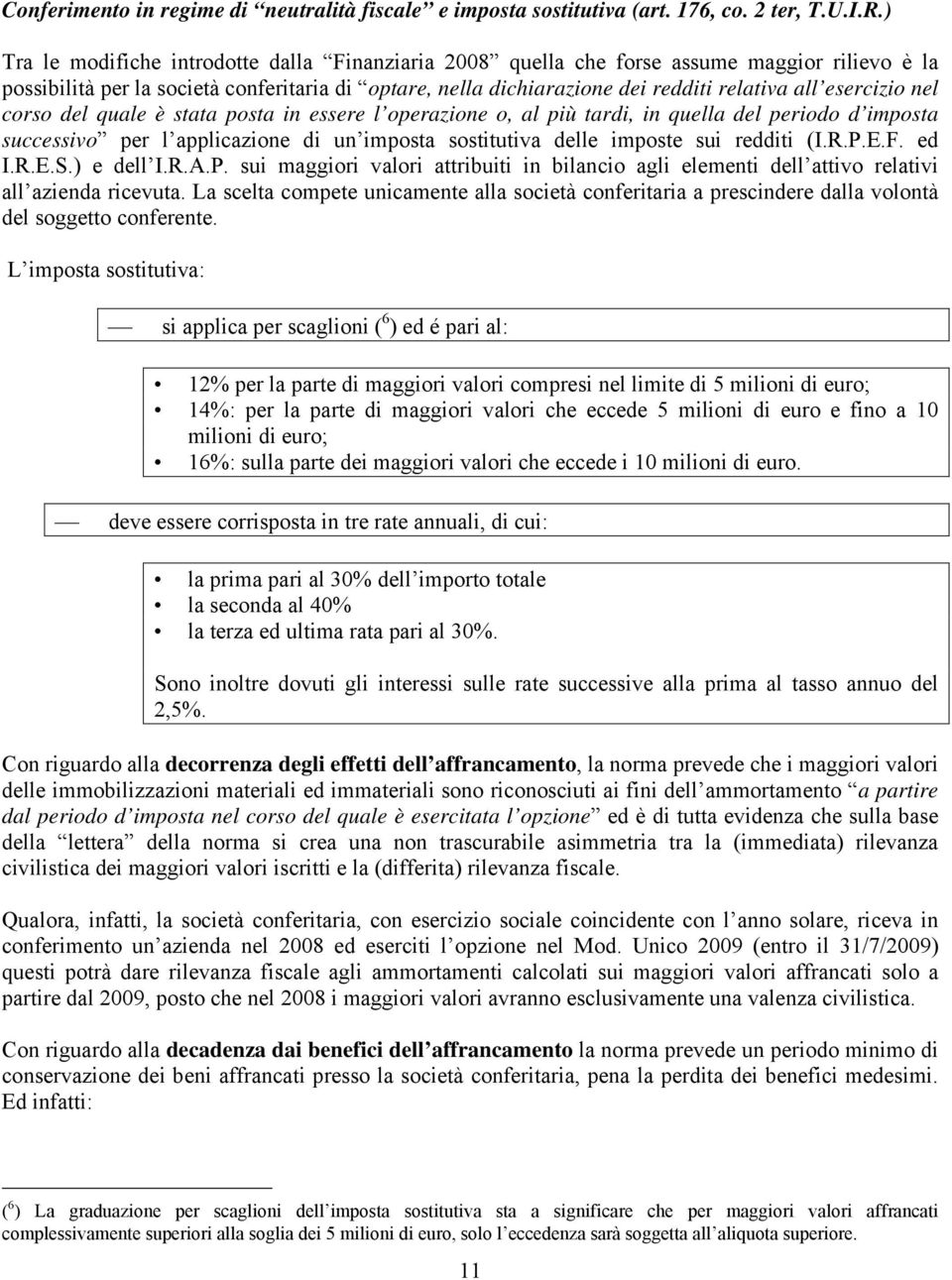 esercizio nel corso del quale è stata posta in essere l operazione o, al più tardi, in quella del periodo d imposta successivo per l applicazione di un imposta sostitutiva delle imposte sui redditi