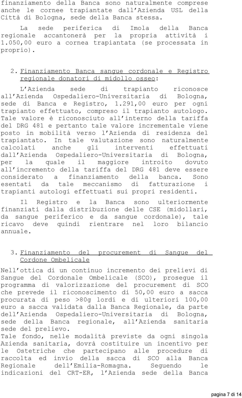 Finanziamento Banca sangue cordonale e Registro regionale donatori di midollo osseo: L Azienda sede di trapianto riconosce all Azienda Ospedaliero-Universitaria di Bologna, sede di Banca e Registro,