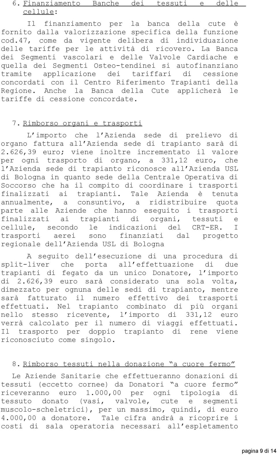 La Banca dei Segmenti vascolari e delle Valvole Cardiache e quella dei Segmenti Osteo-tendinei si autofinanziano tramite applicazione dei tariffari di cessione concordati con il Centro Riferimento