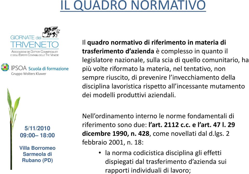 mutamento dei modelli produttivi aziendali. Nell ordinamento interno le norme fondamentali di riferimento sono due: l art. 2112 c.c. e l art. 47 l. 29 dicembre 1990, n.