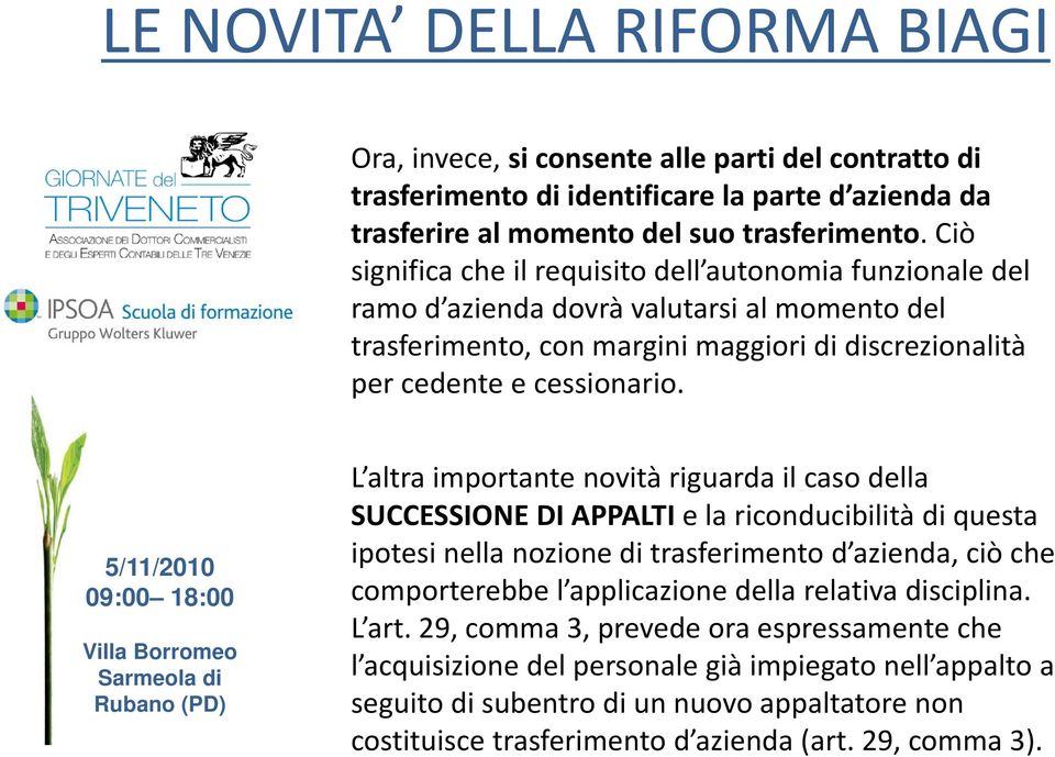 L altra importante novità iàriguarda il caso dll della SUCCESSIONE DI APPALTI e la riconducibilità di questa ipotesi nella nozione di trasferimento d azienda, ciò che comporterebbe l applicazione