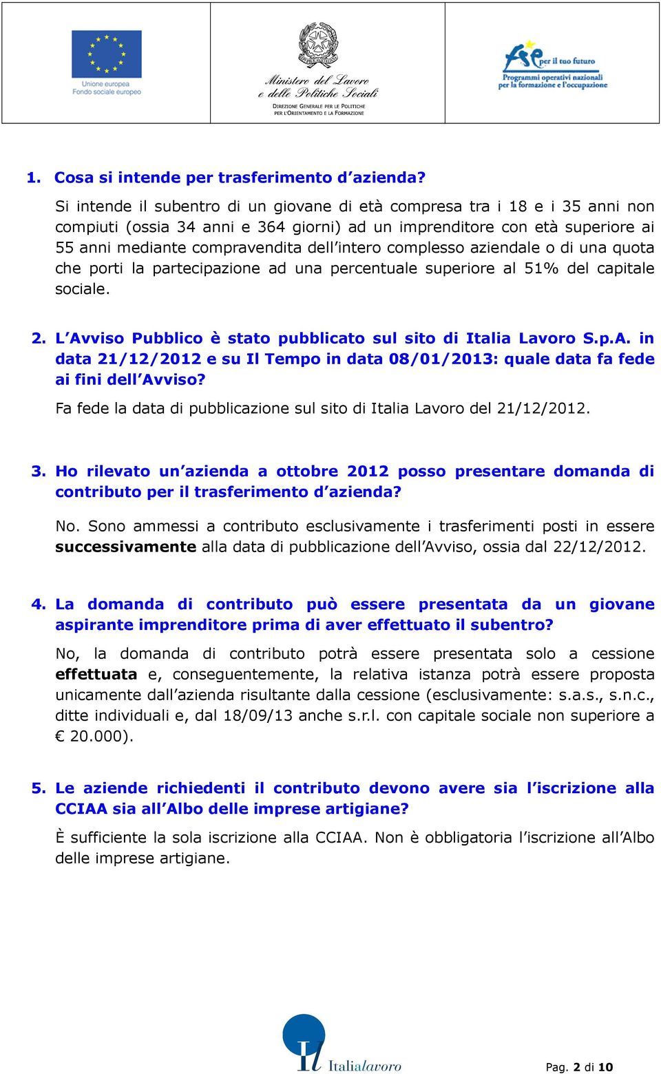 complesso aziendale o di una quota che porti la partecipazione ad una percentuale superiore al 51% del capitale sociale. 2. L Av