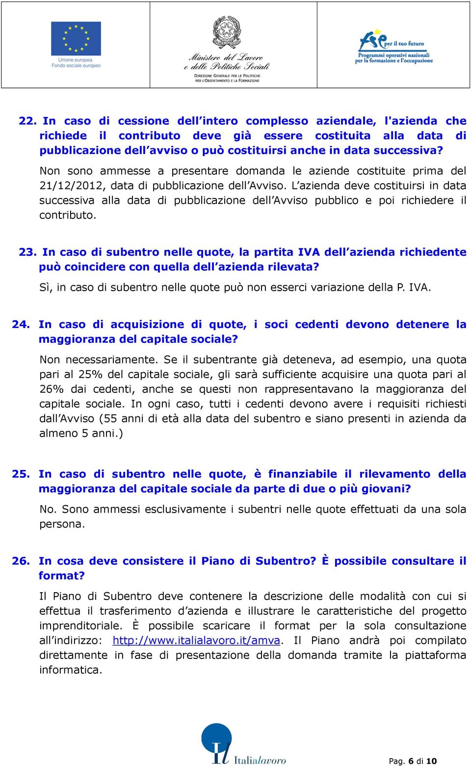 L azienda deve costituirsi in data successiva alla data di pubblicazione dell Avviso pubblico e poi richiedere il contributo. 23.