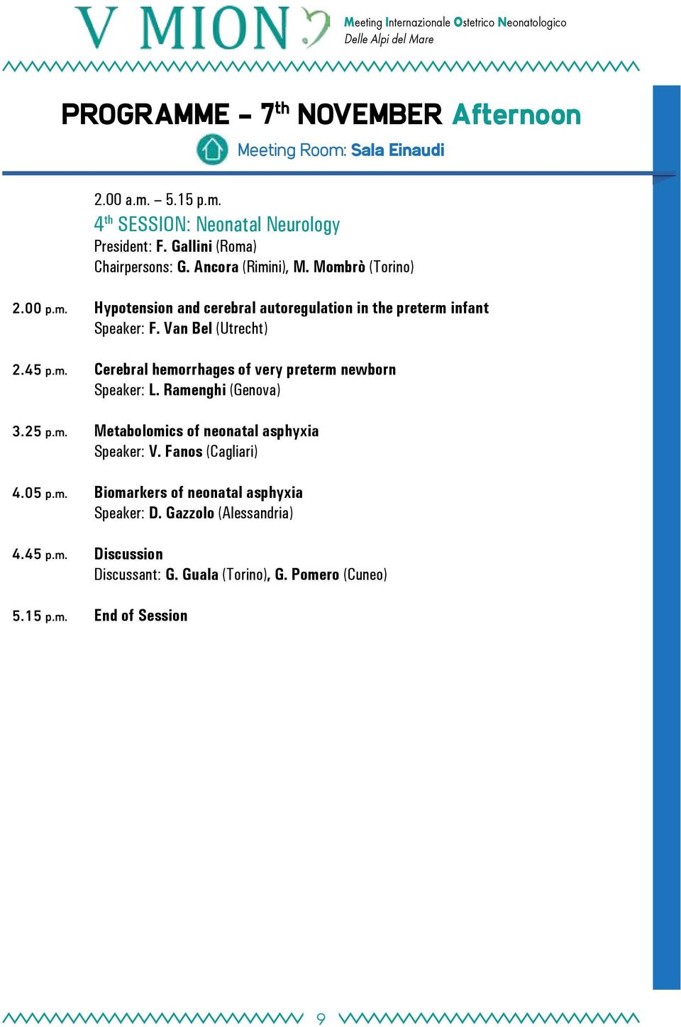 Van Bel (Utrecht) Cerebral hemorrhages of very preterm newborn Speaker: L. Ramenghi (Genova) Metabolomics of neonatal asphyxia Speaker: V.