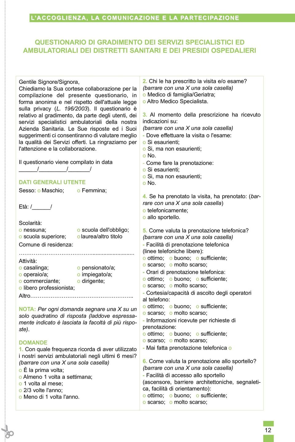 Il questionario è relativo al gradimento, da parte degli utenti, dei servizi specialistici ambulatoriali della nostra Azienda Sanitaria.