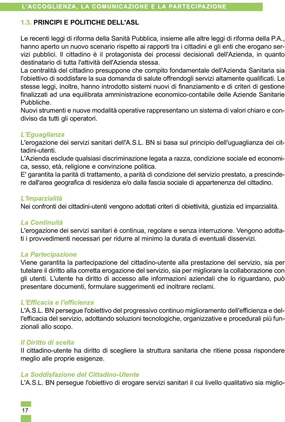 La centralità del cittadino presuppone che compito fondamentale dell'azienda Sanitaria sia l'obiettivo di soddisfare la sua domanda di salute offrendogli servizi altamente qualificati.