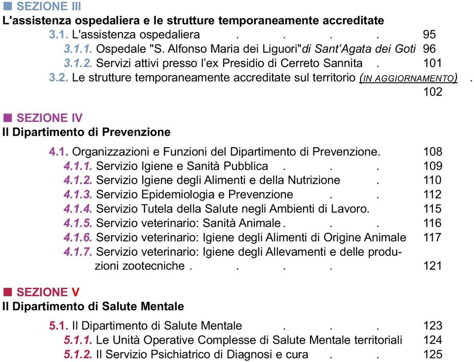 108 4.1.1. Servizio Igiene e Sanità Pubblica... 109 4.1.2. Servizio Igiene degli Alimenti e della Nutrizione. 110 4.1.3. Servizio Epidemiologia e Prevenzione.. 112 4.1.4. Servizio Tutela della Salute negli Ambienti di Lavoro.