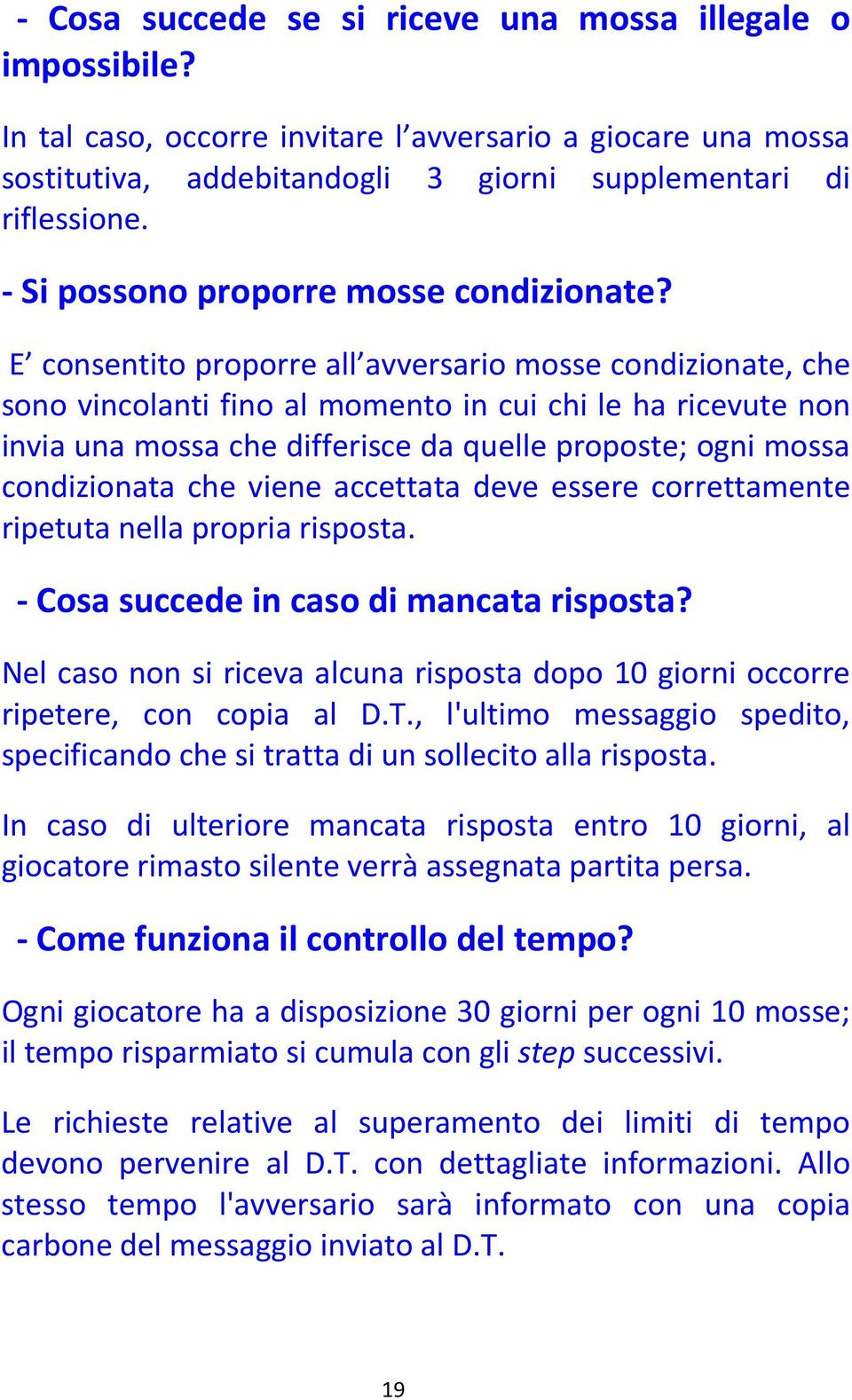 E consentito proporre all avversario mosse condizionate, che sono vincolanti fino al momento in cui chi le ha ricevute non invia una mossa che differisce da quelle proposte; ogni mossa condizionata