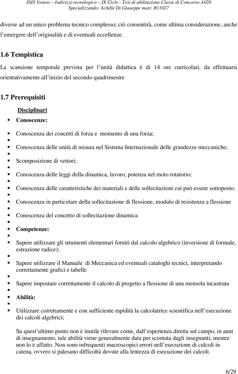 7 Prerequisiti Disciplinari Conoscenze: Conoscenza dei concetti di forza e momento di una forza; Conoscenza delle unità di misura nel Sistema Internazionale delle grandezze meccaniche; Scomposizione