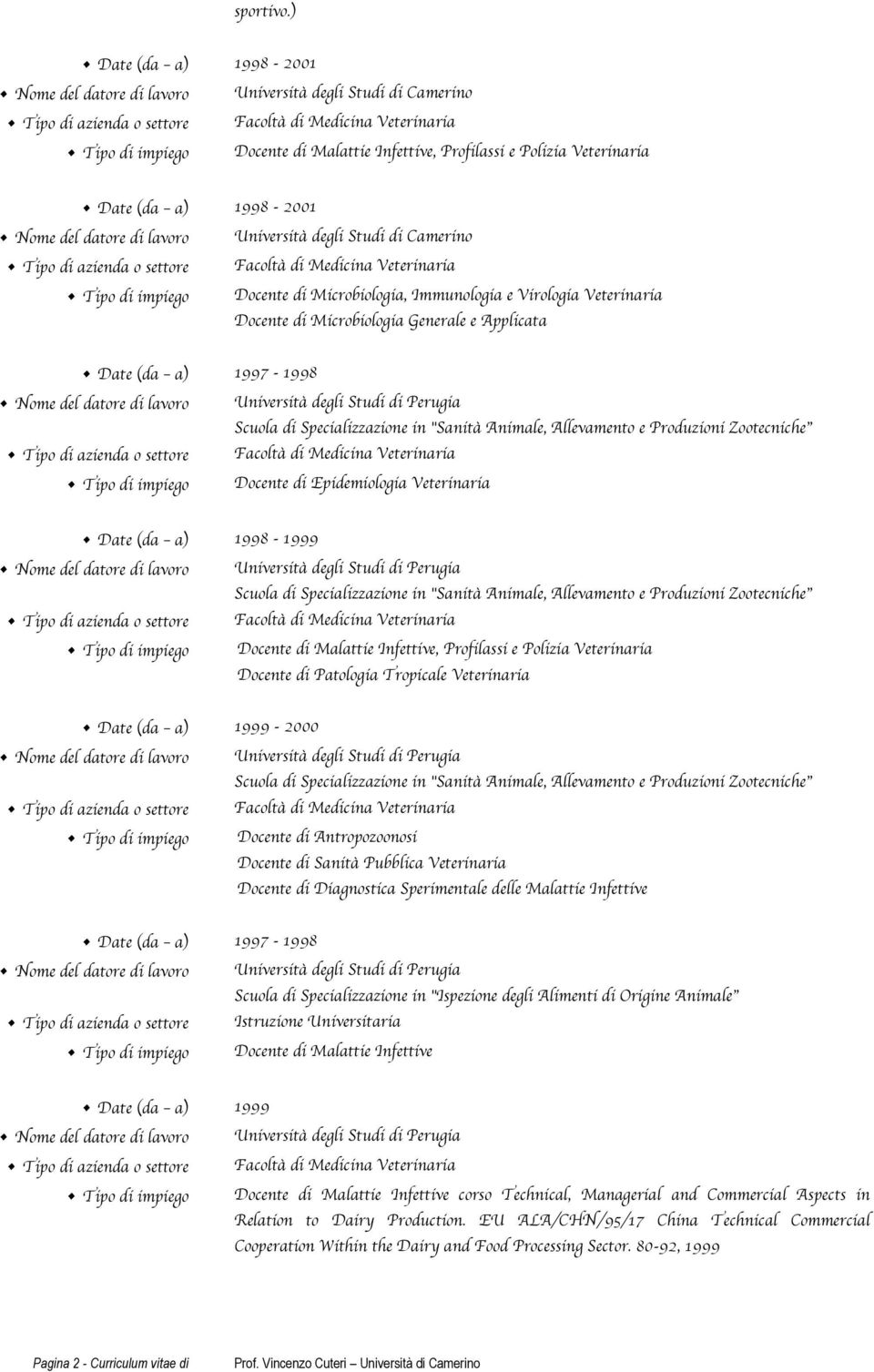 Virologia Veterinaria Docente di Microbiologia Generale e Applicata 1997-1998 Docente di Epidemiologia Veterinaria 1998-1999 Docente di Malattie Infettive, Profilassi e Polizia Veterinaria Docente di