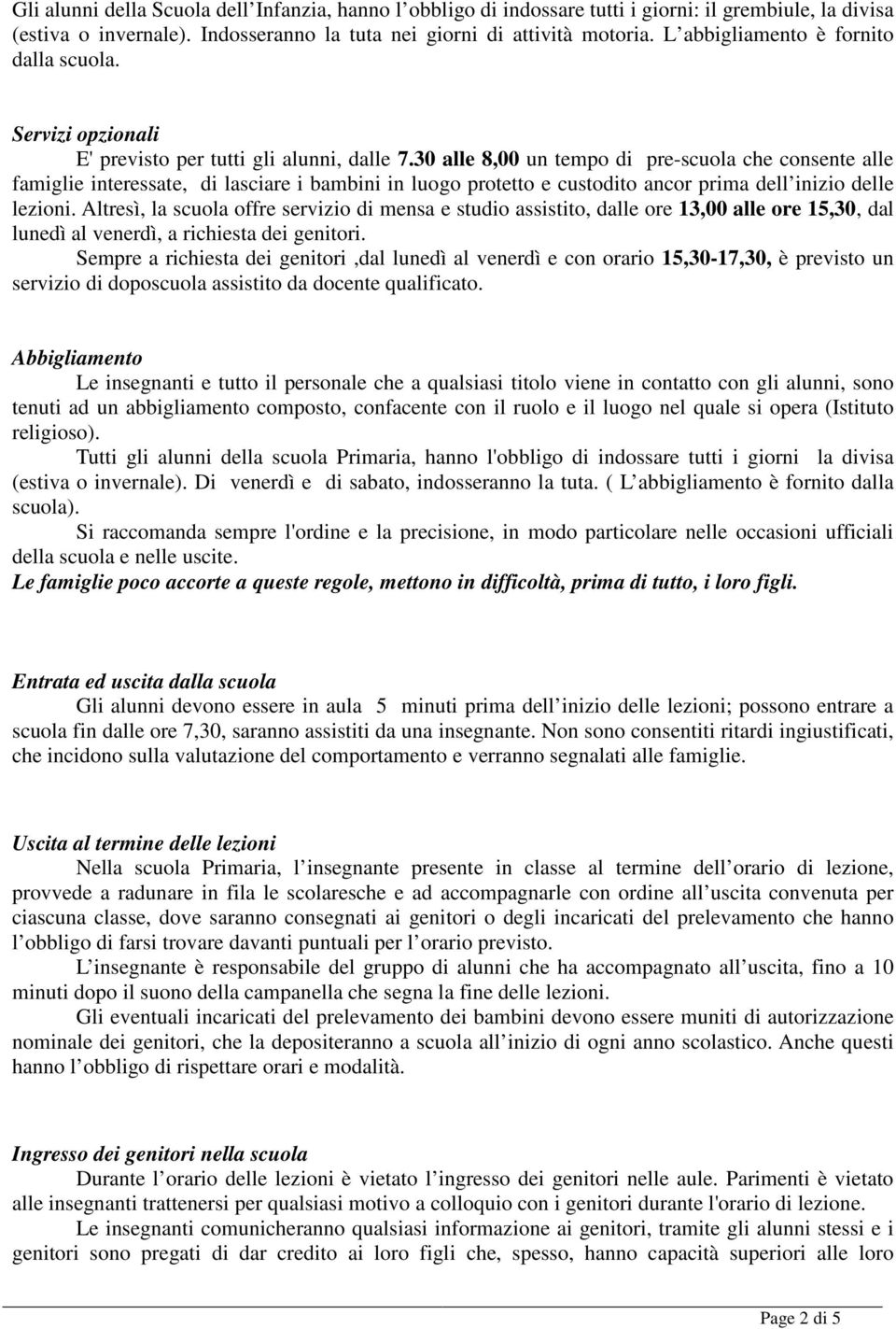 30 alle 8,00 un tempo di pre-scuola che consente alle famiglie interessate, di lasciare i bambini in luogo protetto e custodito ancor prima dell inizio delle lezioni.