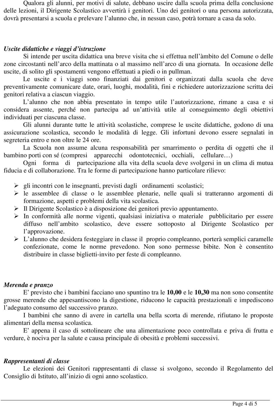 Uscite didattiche e viaggi d istruzione Si intende per uscita didattica una breve visita che si effettua nell àmbito del Comune o delle zone circostanti nell arco della mattinata o al massimo nell