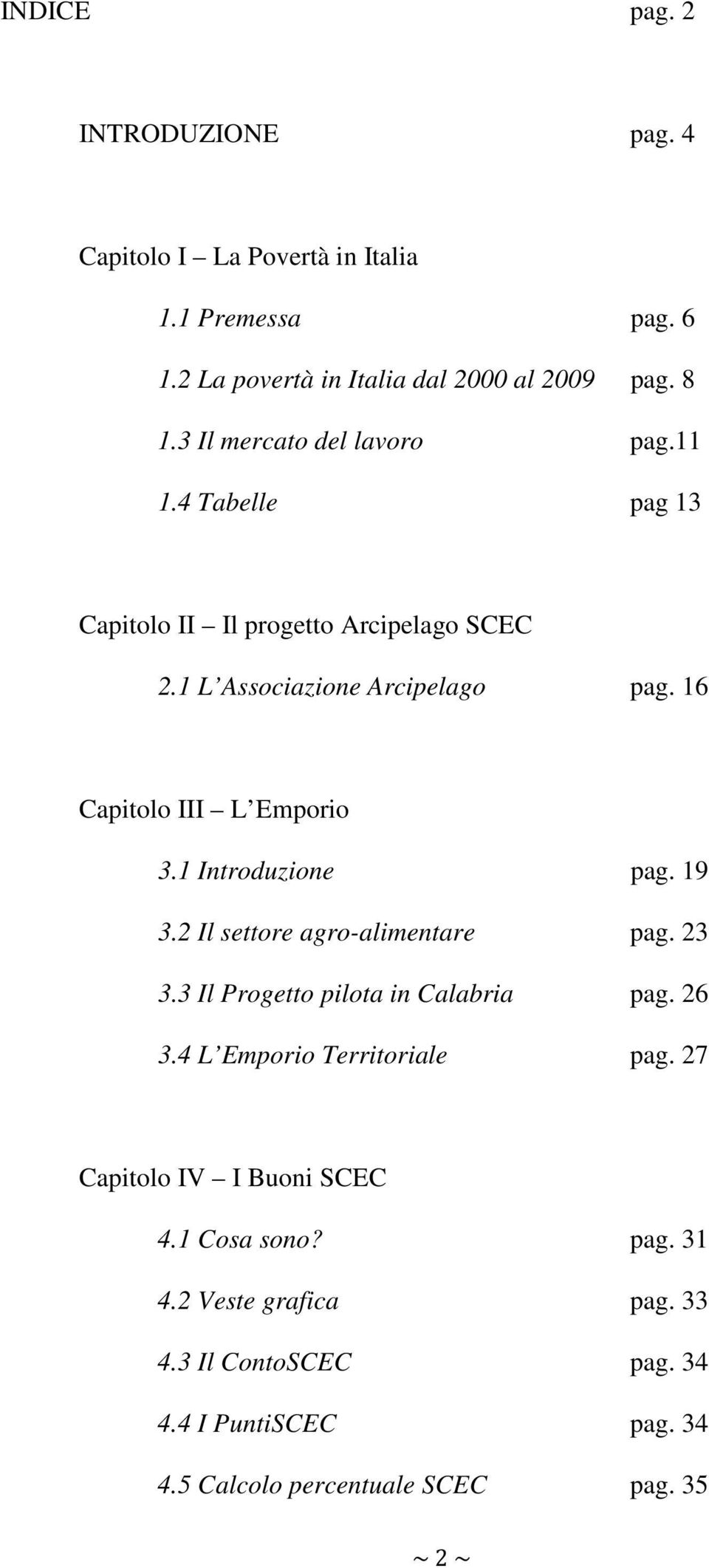 16 Capitolo III L Emporio 3.1 Introduzione pag. 19 3.2 Il settore agro-alimentare pag. 23 3.3 Il Progetto pilota in Calabria pag. 26 3.