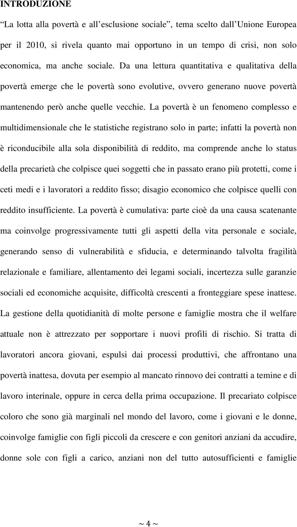 La povertà è un fenomeno complesso e multidimensionale che le statistiche registrano solo in parte; infatti la povertà non è riconducibile alla sola disponibilità di reddito, ma comprende anche lo