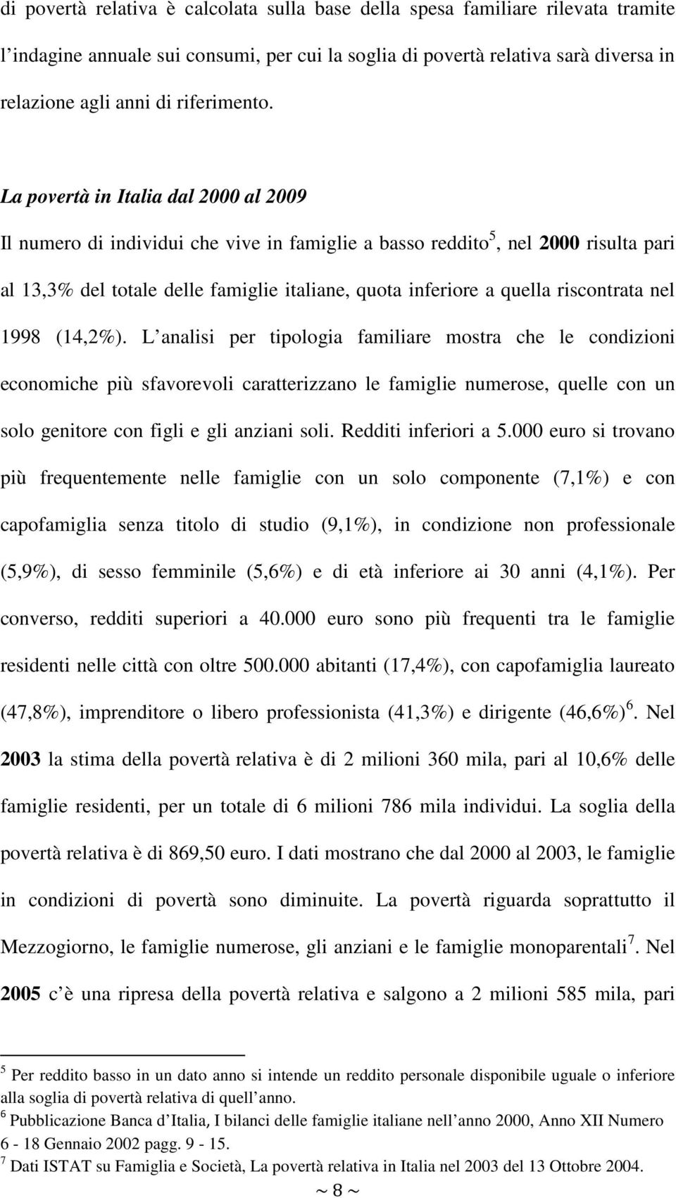 La povertà in Italia dal 2000 al 2009 Il numero di individui che vive in famiglie a basso reddito 5, nel 2000 risulta pari al 13,3% del totale delle famiglie italiane, quota inferiore a quella