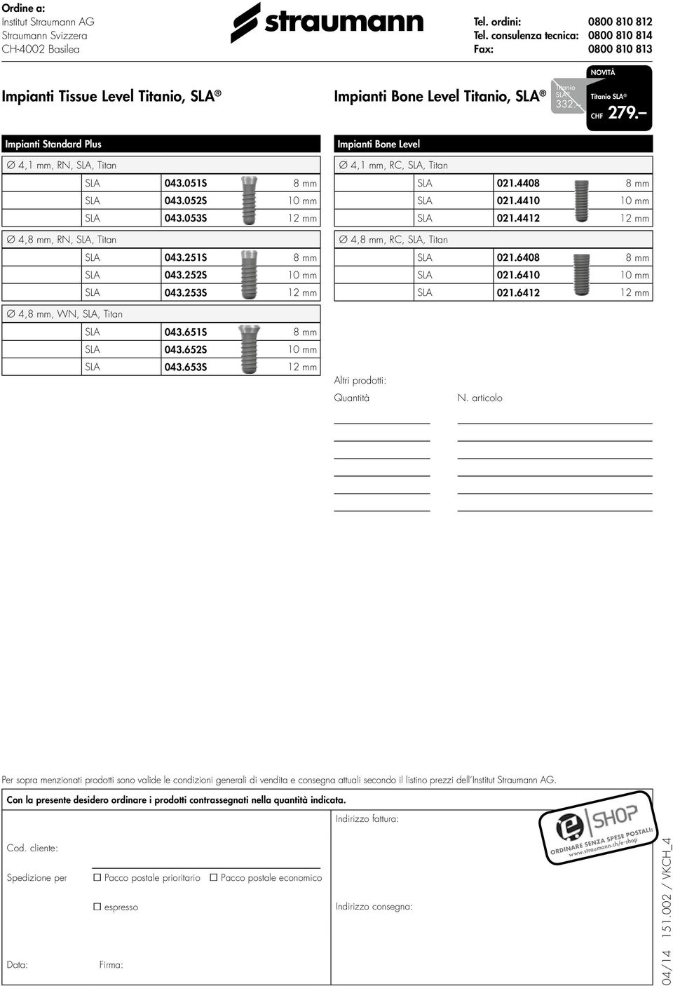 253S 12 mm Impianti Bone Level Ø 4,1 mm, RC, SLA, Titan SLA 021.4408 8 mm SLA 021.4410 10 mm SLA 021.4412 12 mm Ø 4,8 mm, RC, SLA, Titan SLA 021.6408 8 mm SLA 021.