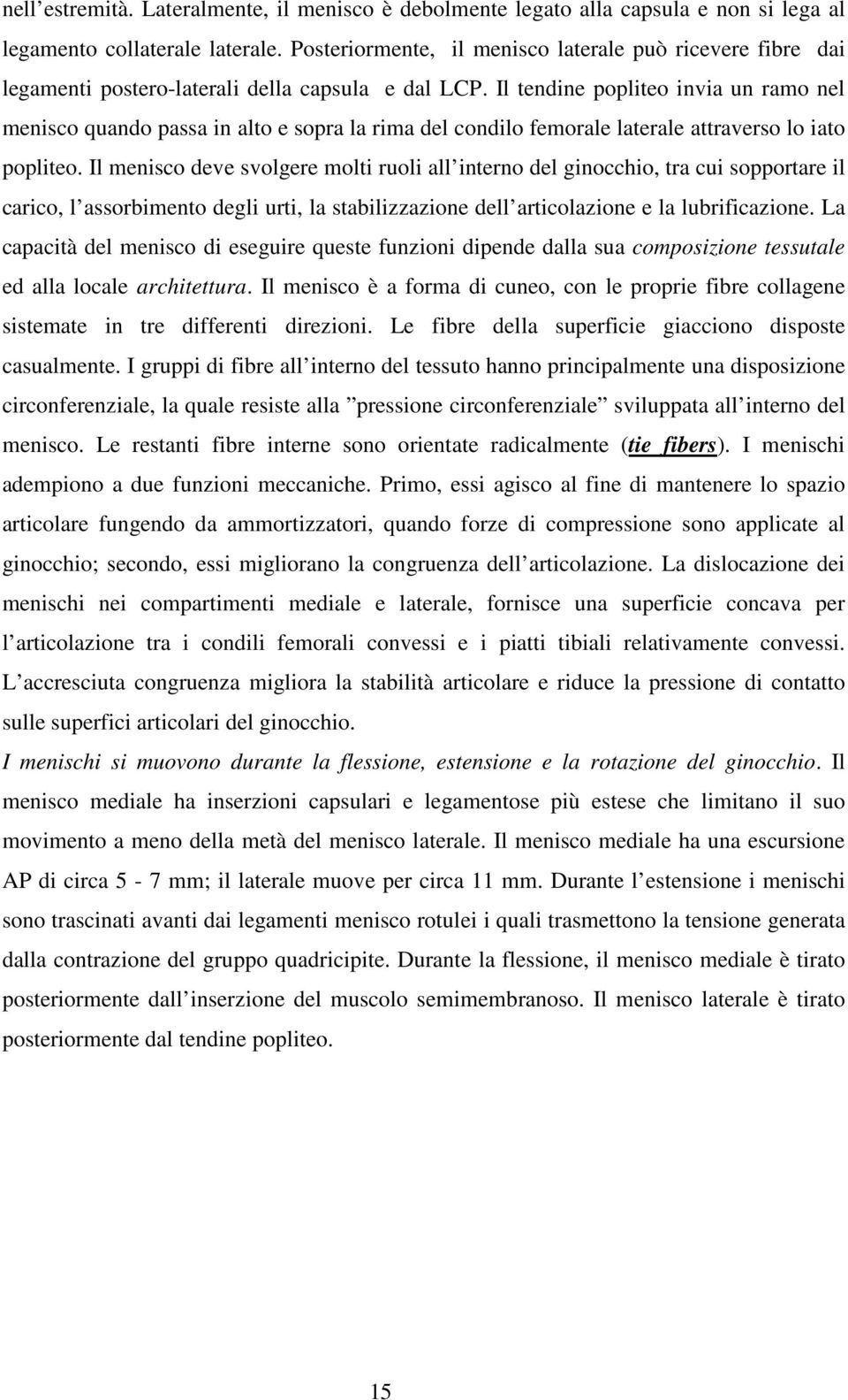 Il tendine popliteo invia un ramo nel menisco quando passa in alto e sopra la rima del condilo femorale laterale attraverso lo iato popliteo.