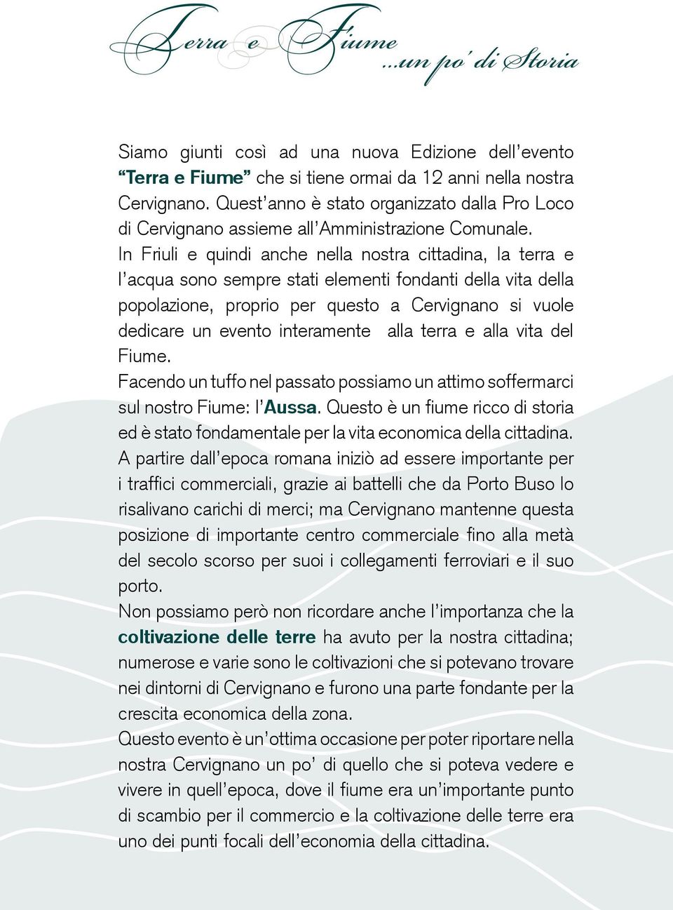 In Friuli e quindi anche nella nostra cittadina, la terra e l acqua sono sempre stati elementi fondanti della vita della popolazione, proprio per questo a Cervignano si vuole dedicare un evento