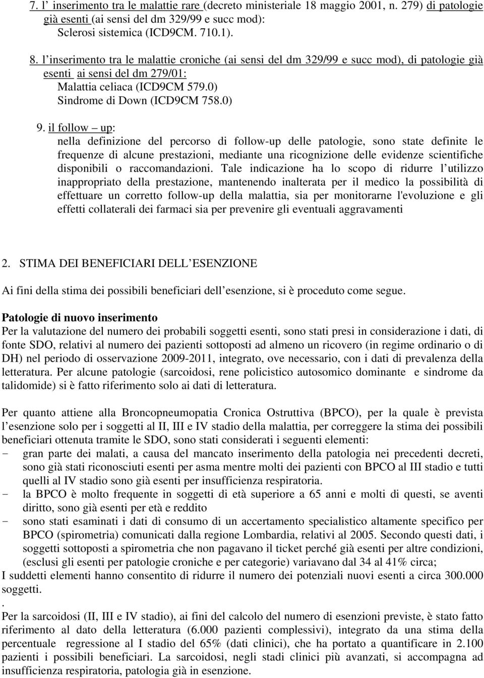 il follow up: nella definizione del percorso di follow-up delle patologie, sono state definite le frequenze di alcune prestazioni, mediante una ricognizione delle evidenze scientifiche disponibili o