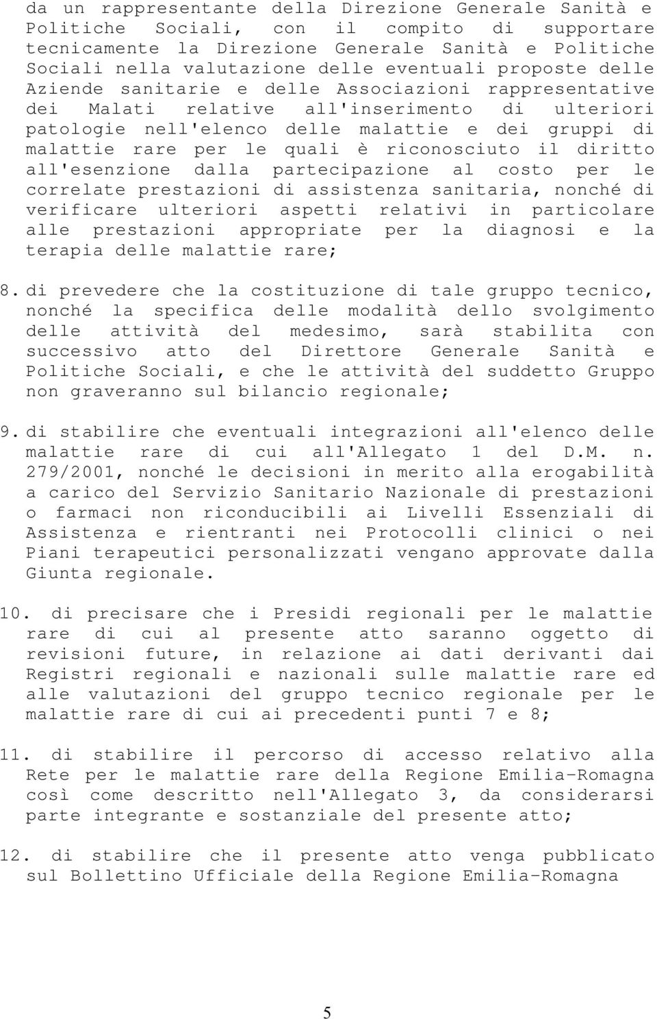 è riconosciuto il diritto all'esenzione dalla partecipazione al costo per le correlate prestazioni di assistenza sanitaria, nonché di verificare ulteriori aspetti relativi in particolare alle