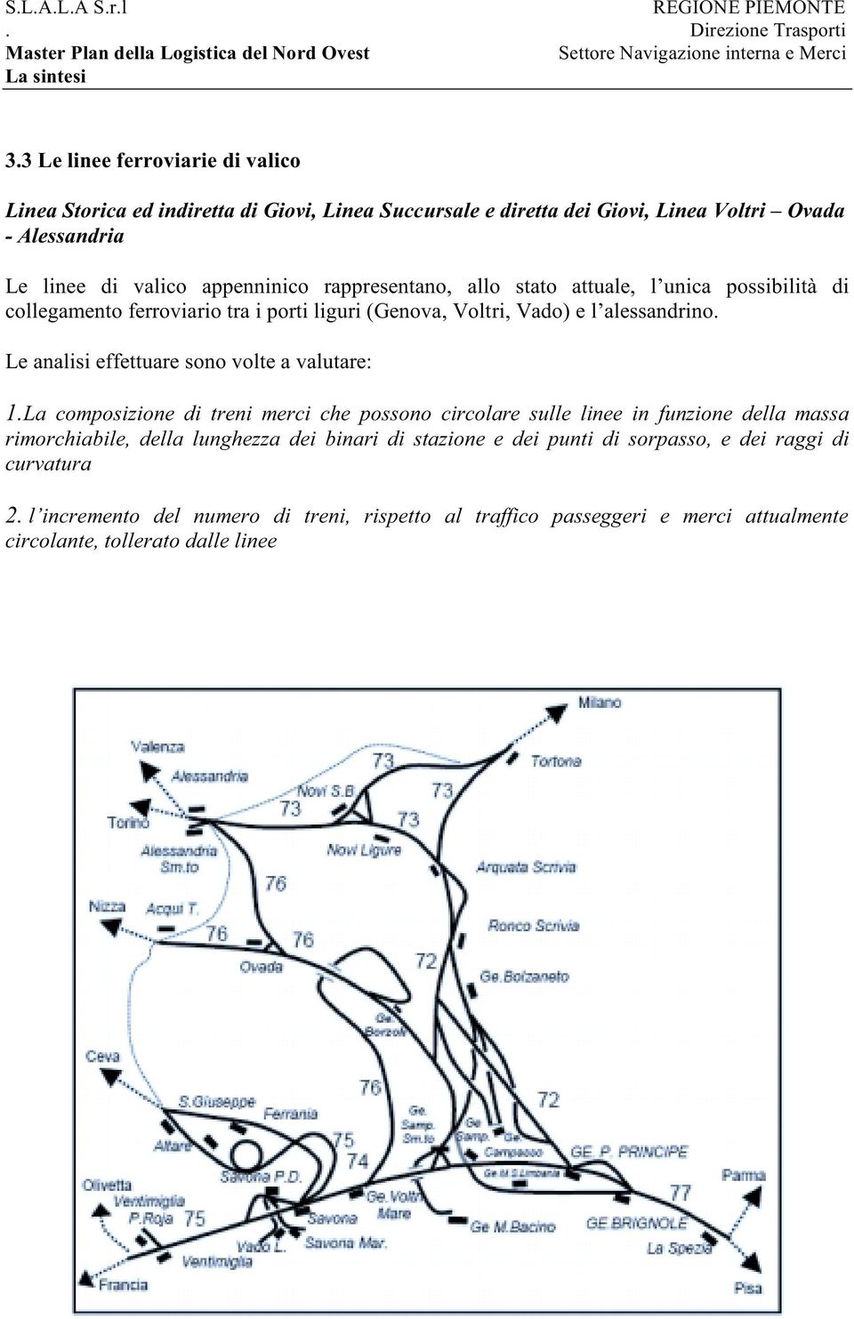 rappresentano, allo stato attuale, l unica possibilità di collegamento ferroviario tra i porti liguri (Genova, Voltri, Vado) e l alessandrino.