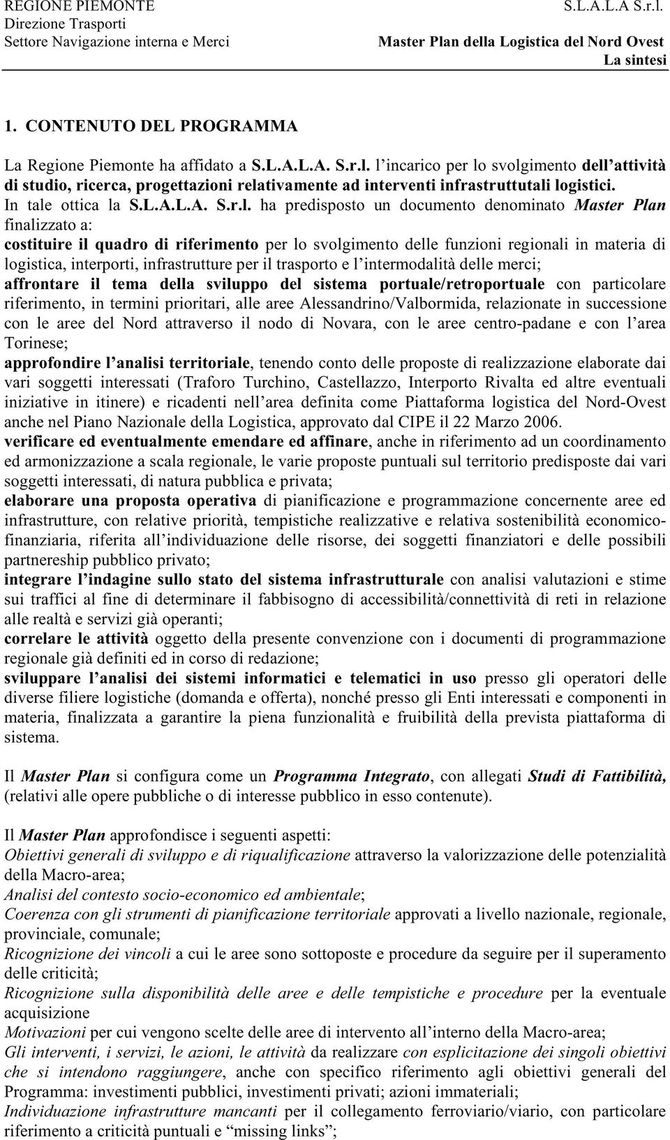 denominato Master Plan finalizzato a: costituire il quadro di riferimento per lo svolgimento delle funzioni regionali in materia di logistica, interporti, infrastrutture per il trasporto e l