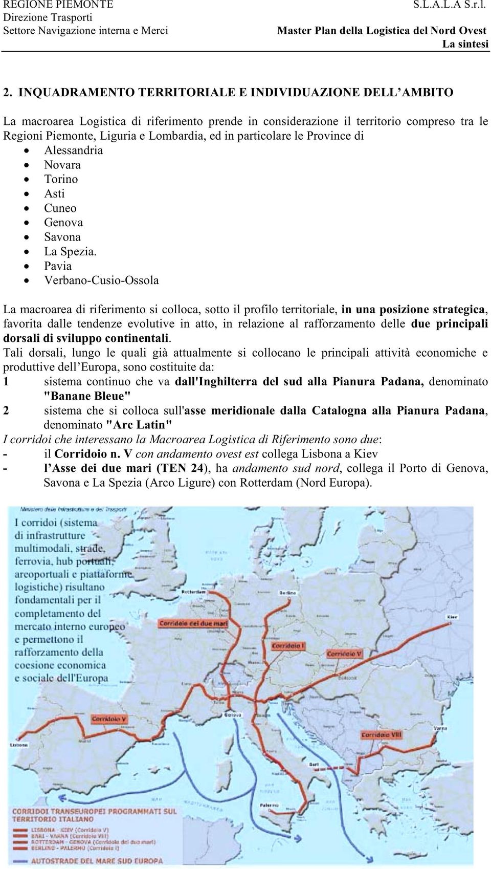 Pavia Verbano-Cusio-Ossola La macroarea di riferimento si colloca, sotto il profilo territoriale, in una posizione strategica, favorita dalle tendenze evolutive in atto, in relazione al rafforzamento