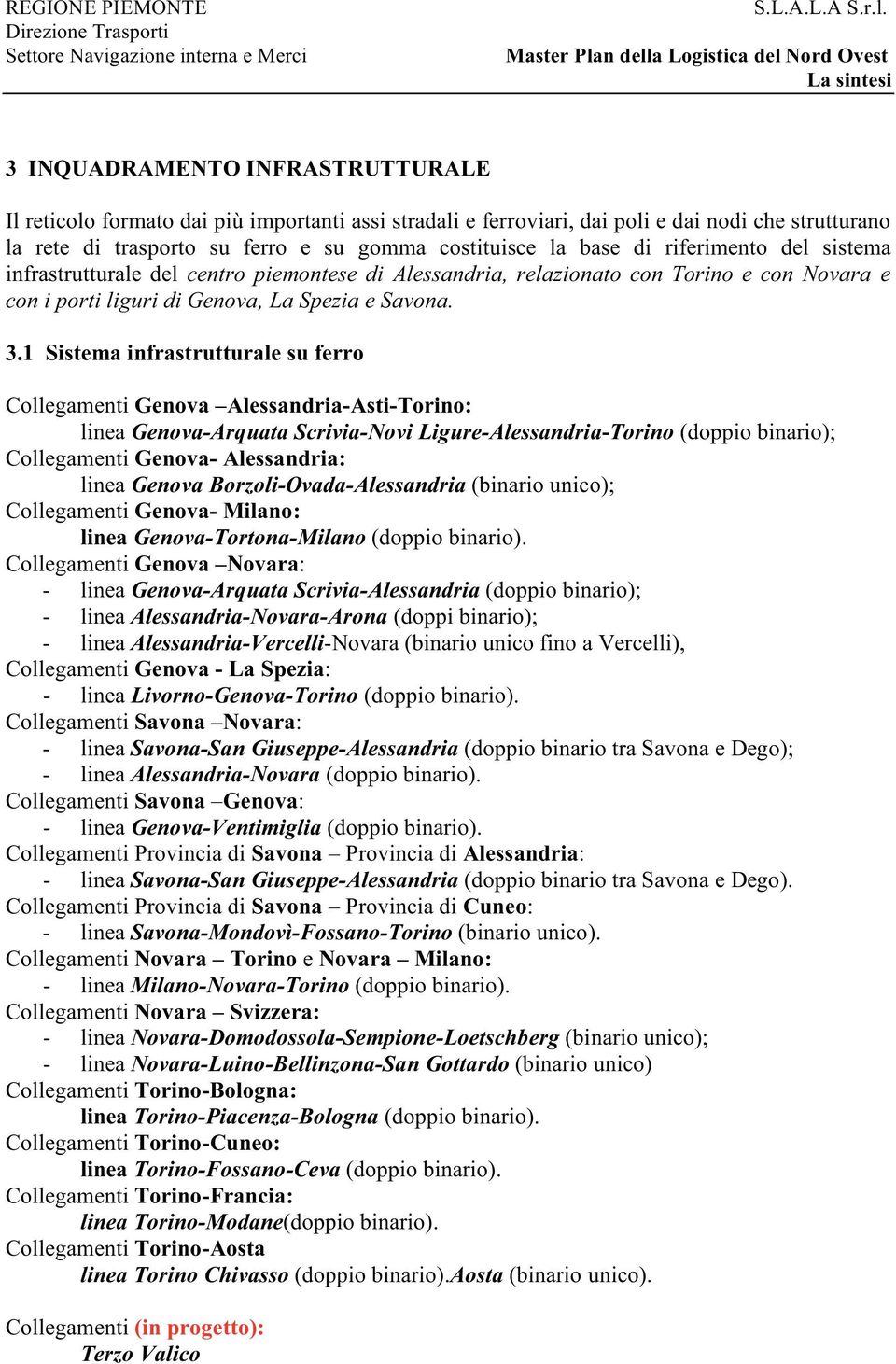 1 Sistema infrastrutturale su ferro Collegamenti Genova Alessandria-Asti-Torino: linea Genova-Arquata Scrivia-Novi Ligure-Alessandria-Torino (doppio binario); Collegamenti Genova- Alessandria: linea