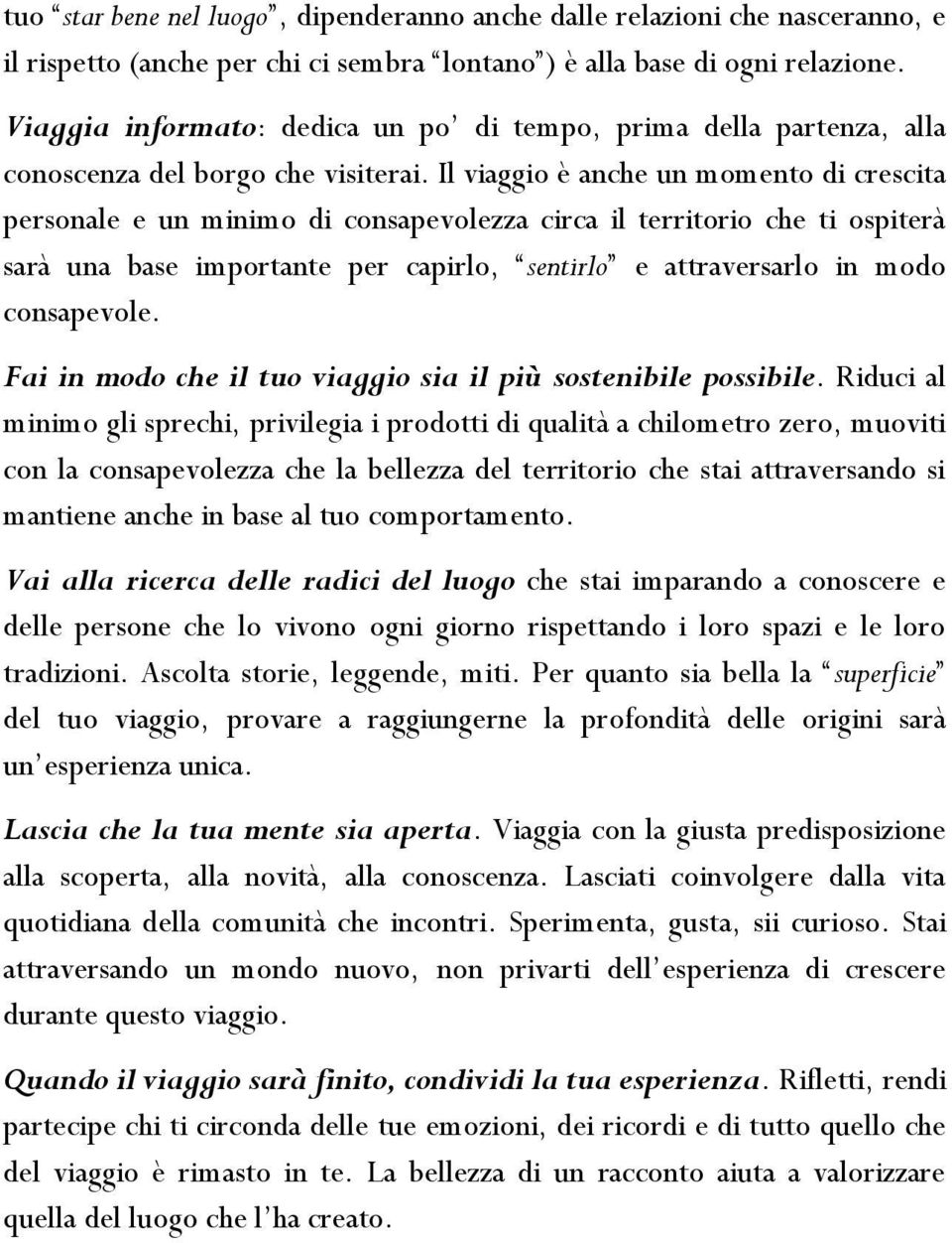 Il viaggio è anche un momento di crescita personale e un minimo di consapevolezza circa il territorio che ti ospiterà sarà una base importante per capirlo, sentirlo e attraversarlo in modo