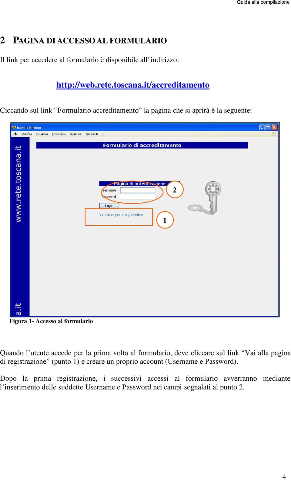 utente accede per la prima volta al formulario, deve cliccare sul link Vai alla pagina di registrazione (punto 1) e creare un proprio account