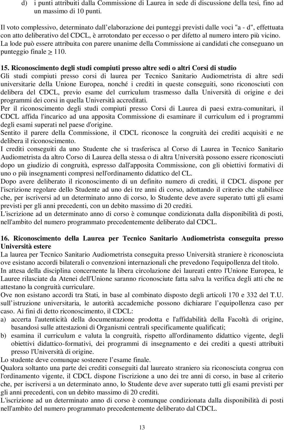 vicino. La lode può essere attribuita con parere unanime della Commissione ai candidati che conseguano un punteggio finale > 110. 15.