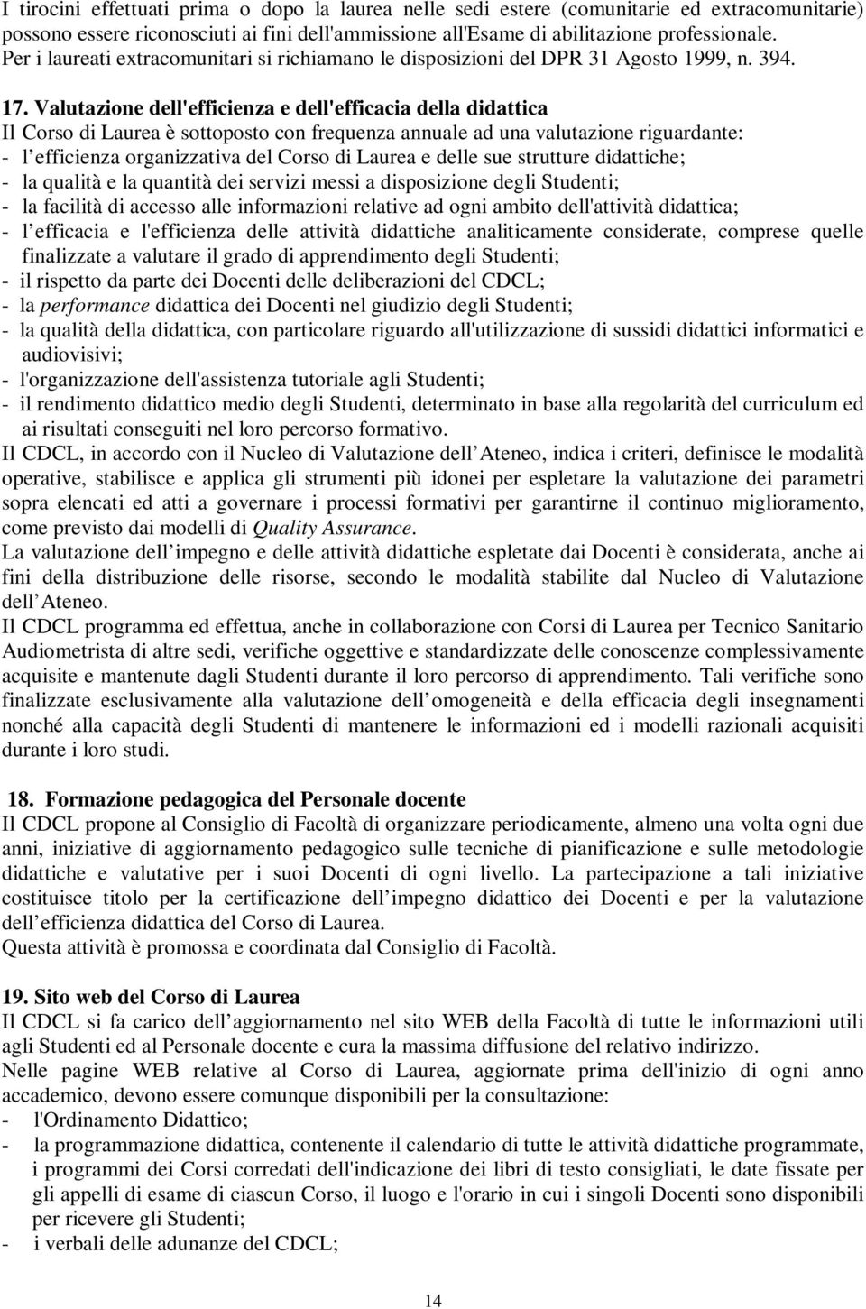 Valutazione dell'efficienza e dell'efficacia della didattica Il Corso di Laurea è sottoposto con frequenza annuale ad una valutazione riguardante: - l efficienza organizzativa del Corso di Laurea e