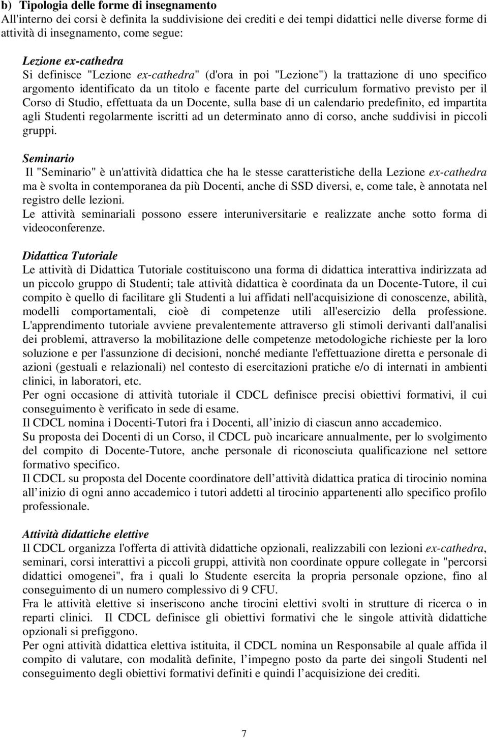 Corso di Studio, effettuata da un Docente, sulla base di un calendario predefinito, ed impartita agli Studenti regolarmente iscritti ad un determinato anno di corso, anche suddivisi in piccoli gruppi.