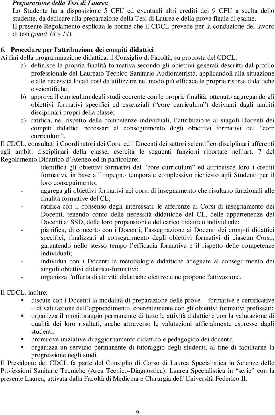 Procedure per l'attribuzione dei compiti didattici Ai fini della programmazione didattica, il Consiglio di Facoltà, su proposta del CDCL: a) definisce la propria finalità formativa secondo gli